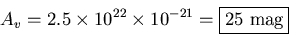 \begin{displaymath}
A_v = 2.5 \times 10^{22} \times 10^{-21}
= 
\fbox {25 mag}
\end{displaymath}