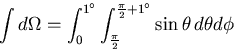 \begin{displaymath}
\int d\Omega = \int_0^{1^{\circ}} \int_{\frac{\pi}{2}}^{\frac{\pi}{2}+1^{\circ}}
 \sin\theta\,d\theta d\phi \end{displaymath}